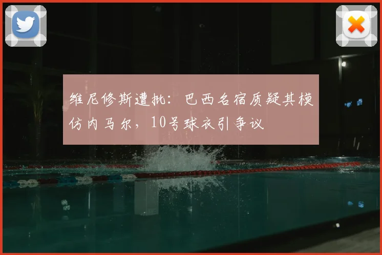 维尼修斯遭批：巴西名宿质疑其模仿内马尔，10号球衣引争议