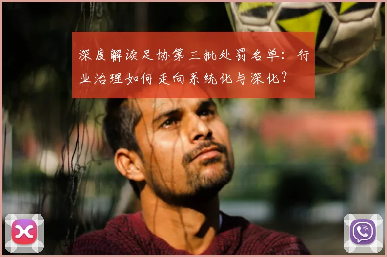 深度解读足协第三批处罚名单：行业治理如何走向系统化与深化？