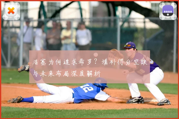 活塞为何追求希罗？填补得分空缺与未来布局深度解析